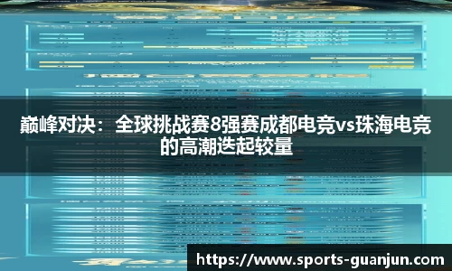 巅峰对决：全球挑战赛8强赛成都电竞vs珠海电竞的高潮迭起较量